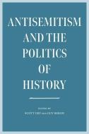 Antisemitism And The Politics Of History di Scott Ury, Guy Miron edito da Brandeis University Press