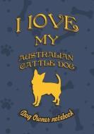 I Love My Australian Cattle Dog - Dog Owner's Notebook: Doggy Style Designed Pages for Dog Owner's to Note Training Log  di Crazy Dog Lover edito da LIGHTNING SOURCE INC