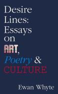 Desire Lines: Essays on Art, Poetry & Culture di Ewan Whyte edito da GUERNICA ED