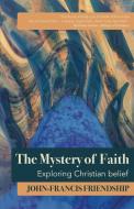 The Mystery of Faith: Exploring Christian belief di John-Francis Friendship edito da CANTERBURY PR NORWICH