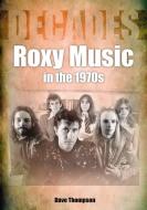 Roxy Music In The 1970s di Dave Thompson edito da Sonicbond Publishing