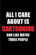 All I Care about Is Cartooning and Like Maybe Three People: Blank Lined 6x9 Cartooning Passion and Hobby Journal/Noteboo di Real Joy Publications edito da INDEPENDENTLY PUBLISHED