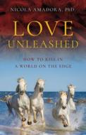 Love Unleashed - How To Rise In A World On The Edge di Phd. Amadora edito da John Hunt Publishing