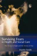 Surviving Fears in Health and Social Care: The Terrors of Night and the Arrows of Day di Martin Smith edito da PAPERBACKSHOP UK IMPORT