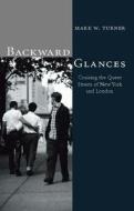 Backward Glances: Cruising Queer Streets of New York and London di Mark W. Turner edito da REAKTION BOOKS