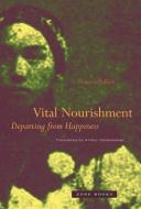 Vital Nourishment - Departing from Happiness (Translated from French) di Francois Jullien edito da Zone Books - MIT