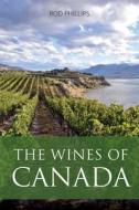 The Wines Of Canada di Rod Phillips edito da ACADEMIE DU VIN LIBRARY LIMITED