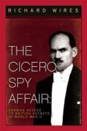 The Cicero Spy Affair: German Access to British Secrets in World War II di Richard Wires edito da ENIGMA BOOKS