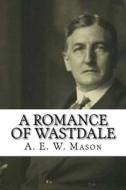 A Romance of Wastdale di A. E. W. Mason edito da Createspace Independent Publishing Platform