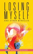 Losing Myself And Other Miracles di Bouchard Lynne Katherine Bouchard edito da Balboa Press