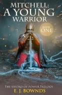 Mitchell: A Young Warrior: The Sword of Power Trilogy: Book One di E. J. Bownds edito da Createspace Independent Publishing Platform