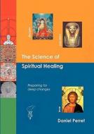 The Science of Spiritual Healing di Daniel Perret edito da Books on Demand