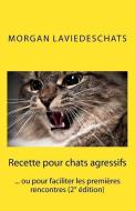 Recette Pour Chats Agressifs: ... Ou Pour Faciliter Les Premieres Rencontres 2 Edition di Morgan De Laviedeschats Com edito da Morgan Descoings