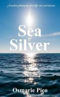 Sea of Silver: A modern philosophy about life, love and dreams di Osmarie Pico edito da UNICORN PUB GROUP