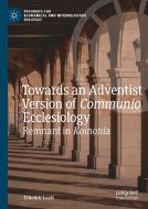 Towards An Adventist Version Of Communio Ecclesiology di Tihomir Lazic edito da Springer Nature Switzerland Ag