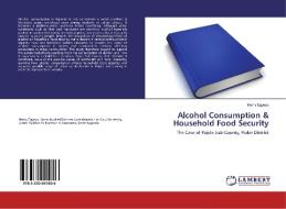 Alcohol Consumption & Household Food Security di Henry Egyeyu edito da LAP Lambert Academic Publishing