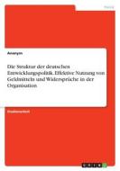 Die Struktur der deutschen Entwicklungspolitik. Effektive Nutzung von Geldmitteln und Widersprüche in der Organisation di Anonym edito da GRIN Verlag