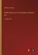 North America; In Two Volumes; Volumes I & II di Anthony Trollope edito da Outlook Verlag