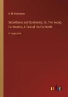 Snowflakes and Sunbeams; Or, The Young Fur-traders, A Tale of the Far North di R. M. Ballantyne edito da Outlook Verlag
