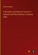 A Descriptive and Historical Account of Hydraulic and Other Machines for Raising Water di Thomas Ewbank edito da Outlook Verlag