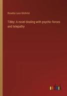 Tibby: A novel dealing with psychic forces and telepathy di Rosetta Luce Gilchrist edito da Outlook Verlag