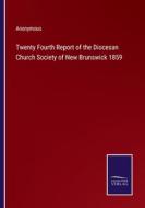 Twenty Fourth Report of the Diocesan Church Society of New Brunswick 1859 di Anonymous edito da Salzwasser-Verlag
