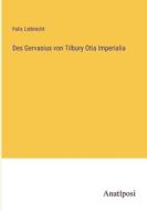 Des Gervasius von Tilbury Otia Imperialia di Felix Liebrecht edito da Anatiposi Verlag
