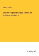 The Homoeopathic Surgical Adviser and Traveler's Companion di Albert E. Foote edito da Anatiposi Verlag