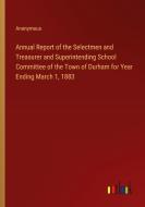 Annual Report of the Selectmen and Treasurer and Superintending School Committee of the Town of Durham for Year Ending March 1, 1883 di Anonymous edito da Outlook Verlag