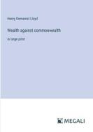 Wealth against commonwealth di Henry Demarest Lloyd edito da Megali Verlag