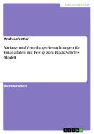 Varianz- und Verteilungs-Betrachtungen für Finanzdaten mit Bezug zum Black-Scholes Modell di Andreas Vetter edito da GRIN Publishing