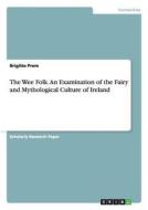 The Wee Folk. An Examination of the Fairy and Mythological Culture of Ireland di Brigitte Prem edito da GRIN Verlag