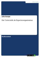 Die Universität als Expertenorganisation di Julia Dumpe edito da GRIN Publishing