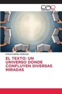 EL TEXTO: UN UNIVERSO DONDE CONFLUYEN DIVERSAS MIRADAS di Evelin Guerra Morales edito da Editorial Académica Española