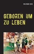 Geboren Um Zu Leben di Wolfgang Berg edito da Books On Demand