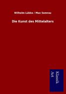 Die Kunst des Mittelalters di Wilhelm Lübke, Max Semrau edito da Lais Systeme GmbH