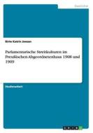 Parlamentarische Streitkulturen Im Preussischen Abgeordnetenhaus 1908 Und 1909 di Birte Katrin Jensen edito da Grin Verlag