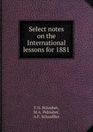 Select Notes On The International Lessons For 1881 di F N Peloubet, M a Peloubet, A F Schauffler edito da Book On Demand Ltd.
