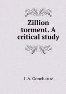 Zillion Torment. A Critical Study di I a Goncharov edito da Book On Demand Ltd.