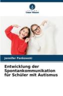 Entwicklung der Spontankommunikation für Schüler mit Autismus di Jennifer Pankowski edito da Verlag Unser Wissen