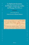 La Diplomatie Byzantine, de l'Empire Romain Aux Confins de l'Europe (Ve-Xve S.) edito da BRILL ACADEMIC PUB