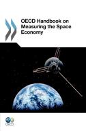 Oecd Handbook On Measuring The Space Economy di Oecd Publishing edito da Organization For Economic Co-operation And Development (oecd