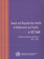 Sexual and Reproductive Health of Adolescents and Youths in Viet Nam: A Review of Literature and Projects 1995-2002 di Who Regional Office for the Western Paci edito da WORLD HEALTH ORGN