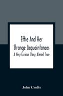 Effie And Her Strange Acquaintances di John Crofts edito da Alpha Editions
