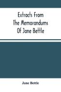 Extracts From The Memorandums Of Jane Bettle di Bettle Jane Bettle edito da Alpha Editions