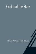 God and the State di Mikhail Aleksandrovich Bakunin edito da Alpha Editions