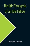 The Idle Thoughts of an Idle Fellow di Jerome K. Jerome edito da Alpha Editions