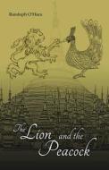 The Lion And The Peacock di Randolph O'Hara edito da Orchid Press Publishing Limited