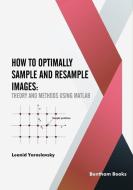 How to Optimally Sample and Resample Images: Theory and Methods Using Matlab di Leonid P. Yaroslavsky edito da BENTHAM SCIENCE PUB