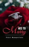 His To Marry di Mampetlana Pearl Mampetlana edito da Independently Published